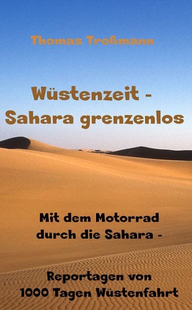 Wüstenzeit - Sahara grenzenlos: Mit dem Motorrad durch die Sahara - Reportagen von 1000 Tagen Wüstenfahrt