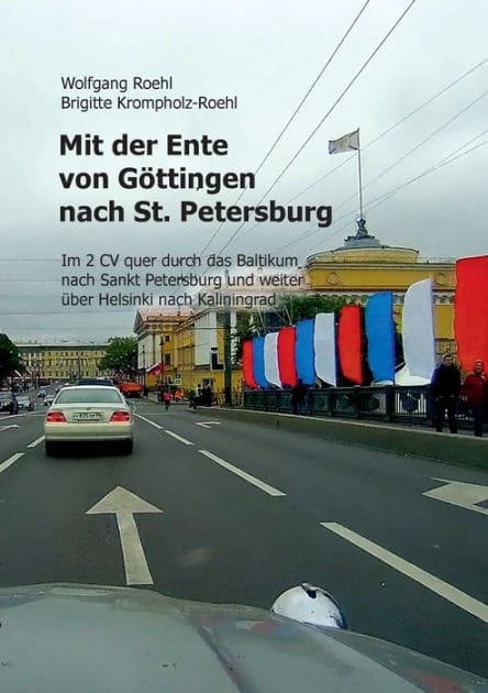 Mit der Ente von Göttingen nach St. Petersburg: Im 2 CV quer durch das Baltikum nach St. Petersburg und weiter über Helsinki nach Kaliningrad