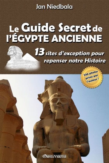 Le Guide Secret de l'�gypte Ancienne: 13 sites d'exception pour repenser notre histoire