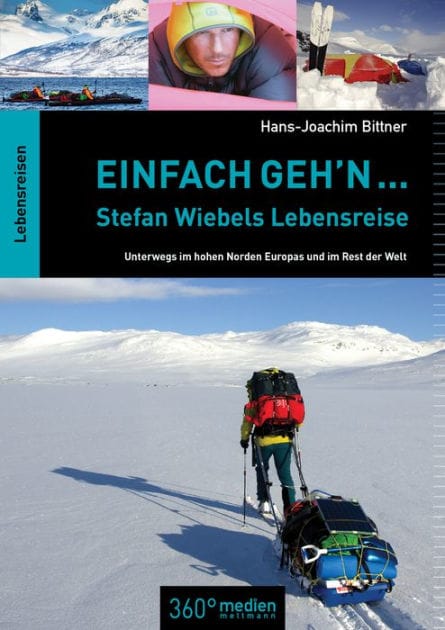 Einfach geh'n: Stefan Wiebels Lebensreise: Unterwegs im hohen Norden Europas und im Rest der Welt