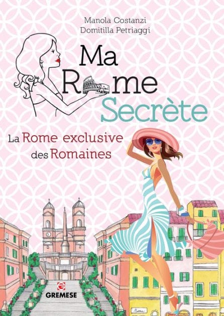 Ma Rome Secrète: La Rome exclusive des Romaines