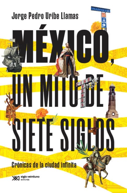 México, un mito de siete siglos: Crónicas de la ciudad infinita
