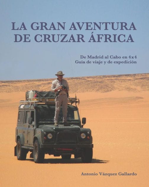 La gran aventura de cruzar �frica.: De Madrid al Cabo en 4x4. Una gu�a de viaje y de expedici�n.