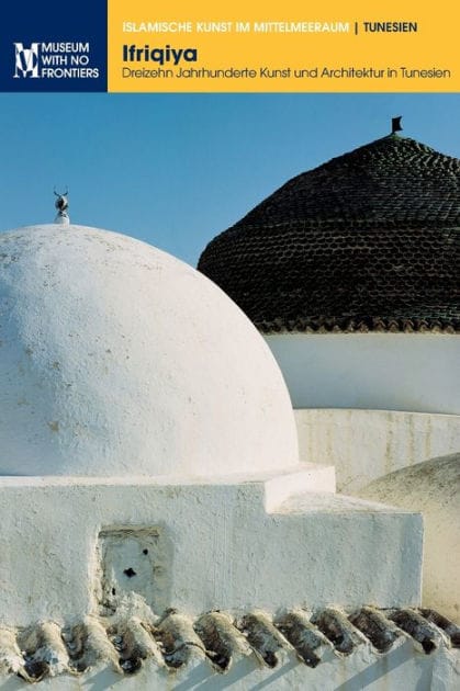 Ifriqiya: Dreizehn Jahrhunderte Kunst und Architektur in Tunesien