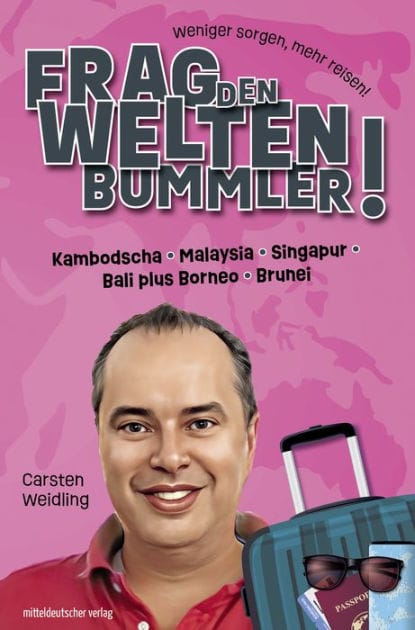Frag den Weltenbummler! Kambodscha, Malaysia, Singapur, Bali plus Borneo, Brunei