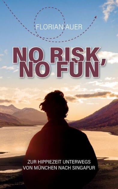 No risk, no fun: Zur Hippiezeit unterwegs von M�nchen nach Singapur