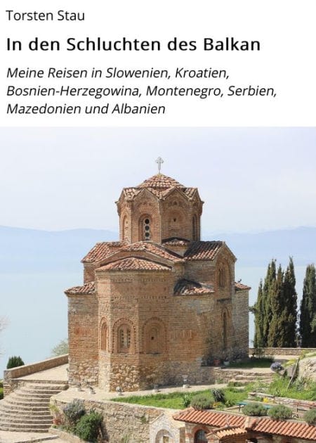 In den Schluchten des Balkan: Meine Reisen in Slowenien, Kroatien, Bosnien-Herzegowina, Montenegro, Serbien, Mazedonien und Albanien
