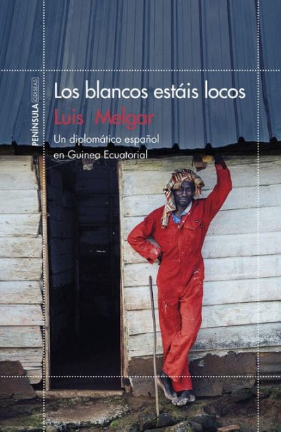 Los blancos estáis locos: Un diplomático español en Guinea Ecuatorial