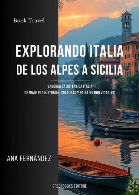 Explorando italia de los Alpes a Sicilia: Saborea la auténtica Italia: de Viaje por Historias, Culturas y Paisajes inolvidables