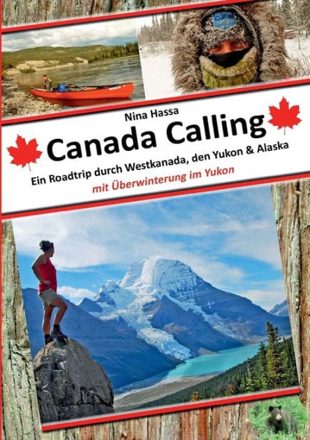 Canada Calling: Ein Roadtrip durch Westkanada, den Yukon & Alaska - mit Überwinterung im Yukon
