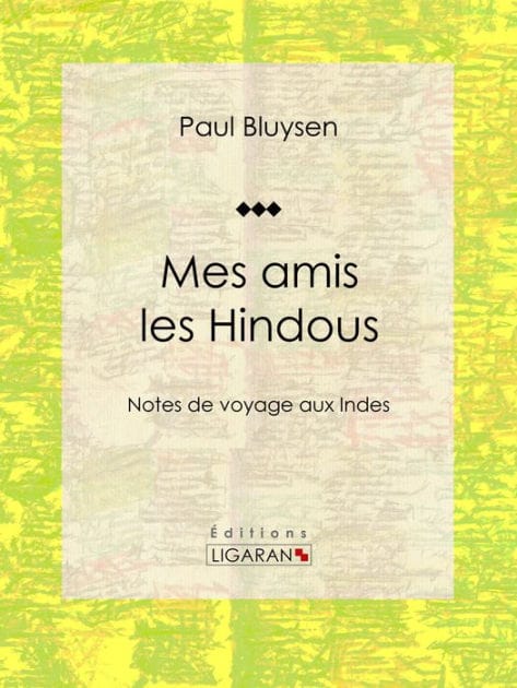 Mes amis les Hindous: Notes de voyage aux Indes