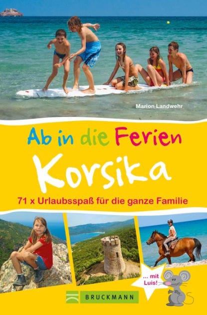 Bruckmann Reiseführer: Ab in die Ferien Korsika. 71x Urlaubsspaß für die ganze Familie.: Ein Familienreiseführer mit Insidertipps für den perfekten Urlaub mit Kindern. NEU 2020