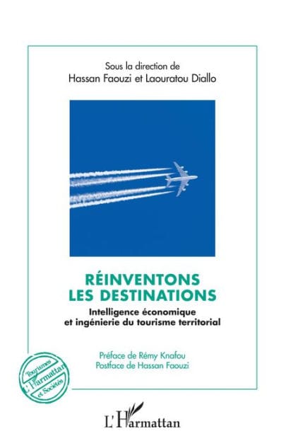 Réinventons les destinations: Intelligence économique et ingénierie du tourisme territorial - Préface de Rémy Knafou, Postface de Hassan Faouzi