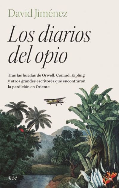 Los diarios del opio: Tras las huellas de Orwell, Conrad, Kipling y otros grandes escritores que encontraron la perdición en Oriente