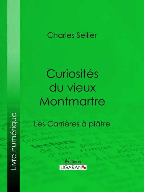 Curiosités du vieux Montmartre: Les Carrières à plâtre