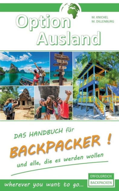 Option Ausland Erfolgreich Backpacken: Das Handbuch für Backpacker und alle, die es werden wollen - wherever you want to go...