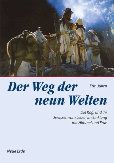 Der Weg der neun Welten: Die Kogi und Ihr Urwissen vom Leben im Einklang mit Himmel und Erde