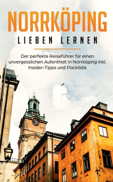 Norrköping lieben lernen: Der perfekte Reiseführer für einen unvergesslichen Aufenthalt in Norrköping inkl. Insider-Tipps und Packliste