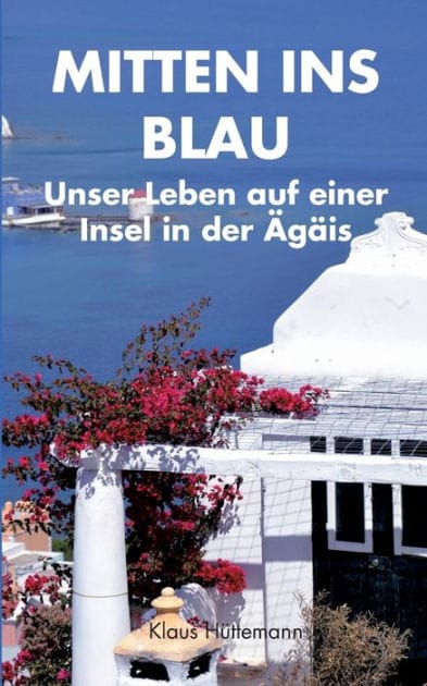 Mitten ins Blau: Unser Leben auf einer Insel in der Ägäis