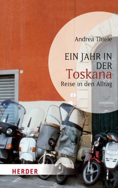 Ein Jahr in der Toskana: Reise in den Alltag