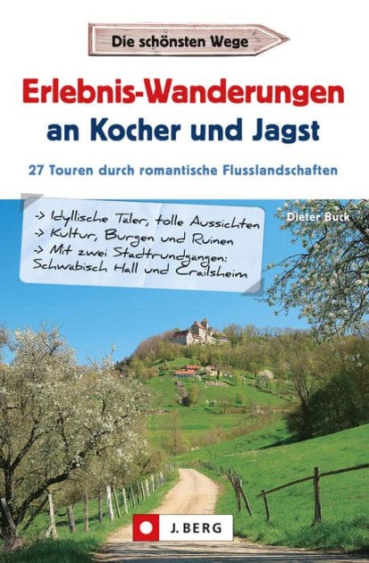 Erlebnis-Wanderungen an Kocher und Jagst: Die 27 schönsten Wander-Touren durch romantische Flusslandschaften und Städte. Geschichte entdecken und Natur genießen.