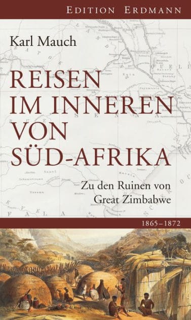 Reisen im Inneren von Süd-Afrika: Zu den Ruinen von Great Zimbabwe. 1865 - 1872
