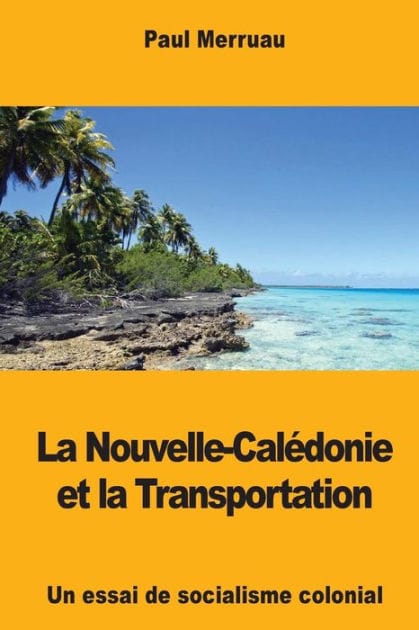 La Nouvelle-Cal�donie et la Transportation: Un essai de socialisme colonial