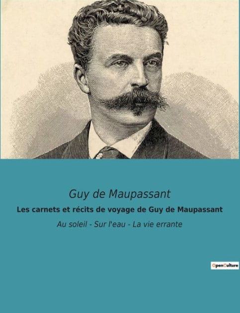 Les carnets et r�cits de voyage de Guy de Maupassant: Au soleil - Sur l'eau - La vie errante