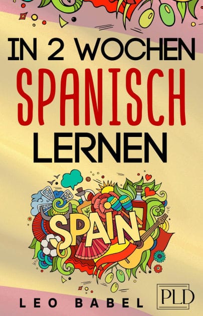 In 2 Wochen Spanisch lernen - Spanisch für Anfänger: Spanisch schnell und einfach für den Alltag und Reisen. Grammatik, die wichtigsten Vokabeln, Aussprache, Übungen & mehr spielerisch lernen
