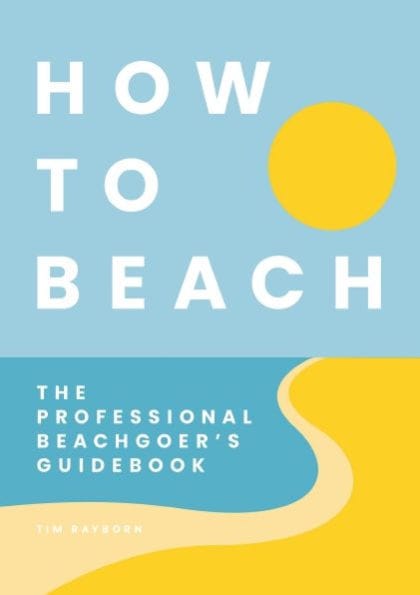 How to Beach: The Professional Beachgoer's Guidebook