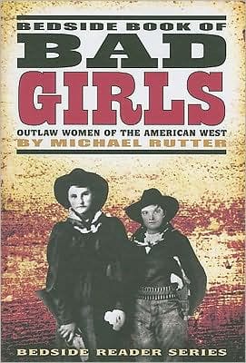 Bedside Book of Bad Girls: Outlaw Women of the Old West