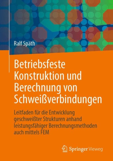 Betriebsfeste Konstruktion und Berechnung von Schwei�verbindungen: Leitfaden f�r die Entwicklung geschwei�ter Strukturen anhand leistungsf�higer Berechnungsmethoden auch mittels FEM