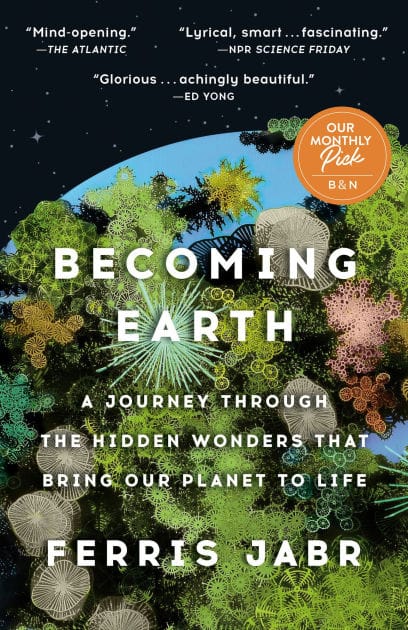 Becoming Earth: A Journey Through the Hidden Wonders that Bring Our Planet to Life