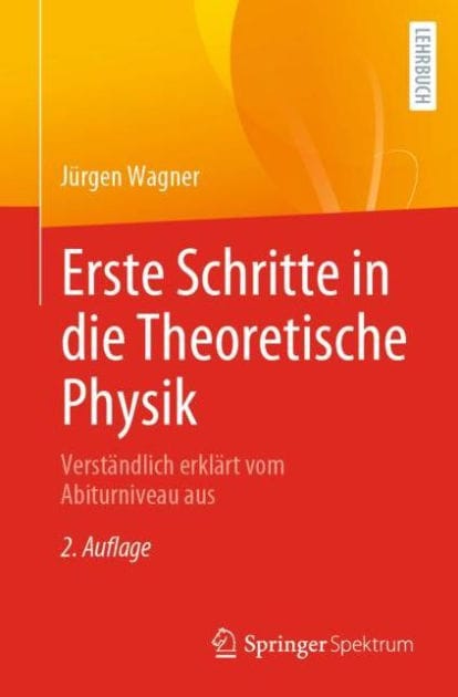 Erste Schritte in die Theoretische Physik: Verst�ndlich erkl�rt vom Abiturniveau aus
