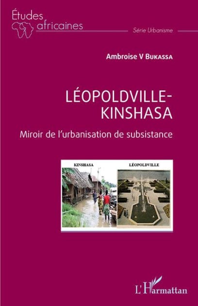 Léopoldville Kinshasa: Miroir de l'urbanisation de subsistance