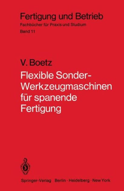 Flexible Sonder-Werkzeugmaschinen f�r spanende Fertigung: Bau- und Arbeitseinheiten, Planung, Wirtschaftlichkeit, ausgef�hrte Bauformen