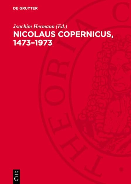 Nicolaus Copernicus, 1473-1973: Das Bild vom Kosmos und die Copernicanische Revolution in den gesellschaftlichen und geistigen Auseinandersetzungen