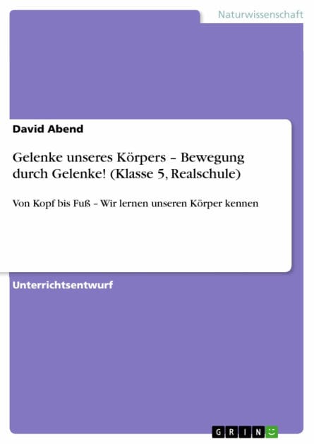 Gelenke unseres Körpers - Bewegung durch Gelenke! (Klasse 5, Realschule): Von Kopf bis Fuß - Wir lernen unseren Körper kennen
