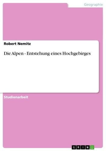 Die Alpen - Entstehung eines Hochgebirges: Entstehung eines Hochgebirges