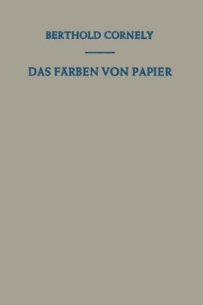 Das F�rben von Papier: Ein Handbuch f�r den Papierf�rber