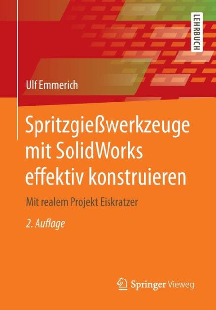 Spritzgie�werkzeuge mit SolidWorks effektiv konstruieren: Mit realem Projekt Eiskratzer