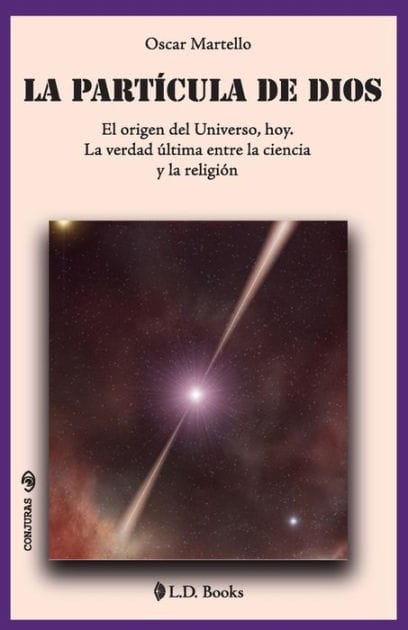 La part�cula de Dios: El origen del Universo, hoy. La verdad �ltima entre la ciencia y la religi�n