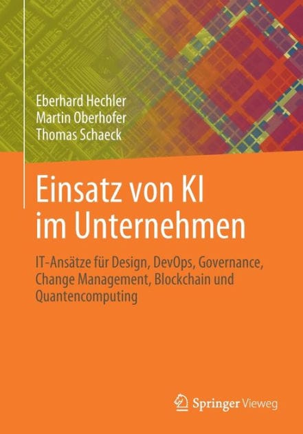 Einsatz von KI im Unternehmen: IT-Ansätze für Design, DevOps, Governance, Change Management, Blockchain und Quantencomputing