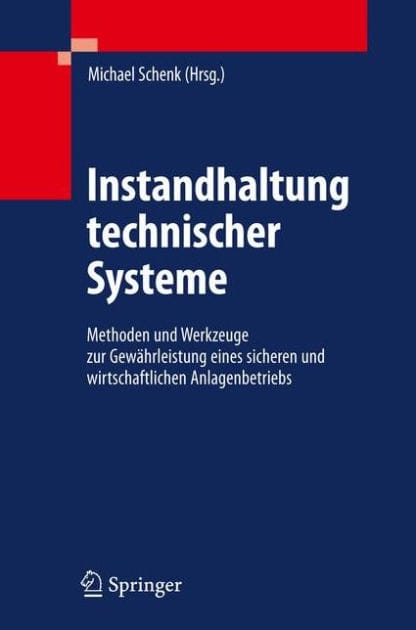 Instandhaltung technischer Systeme: Methoden und Werkzeuge zur Gewährleistung eines sicheren und wirtschaftlichen Anlagenbetriebs