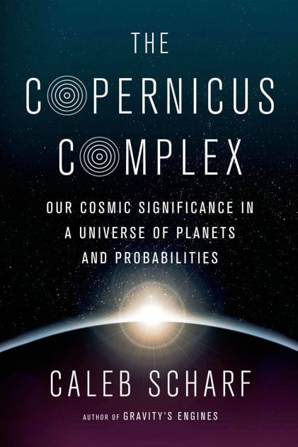 The Copernicus Complex: Our Cosmic Significance in a Universe of Planets and Probabilities