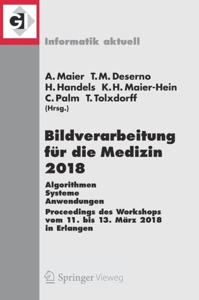 Bildverarbeitung für die Medizin 2018: Algorithmen - Systeme - Anwendungen. Proceedings des Workshops vom 11. bis 13. März 2018 in Erlangen