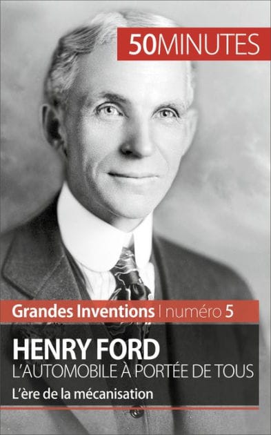 Henry Ford. L'automobile à portée de tous: L'ère de la mécanisation