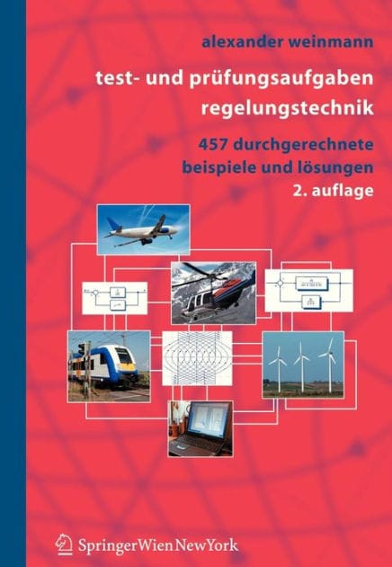 Test- und Pr�fungsaufgaben Regelungstechnik: 457 durchgerechnete Beispiele mit analytischen, nummerischen und computeralgebraischen L�sungen in MATLAB und MAPLE