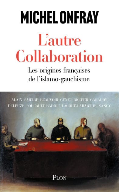 L'autre collaboration - le nouvel essai de Michel Onfray. Les origines françaises de l'islamo-gauchisme