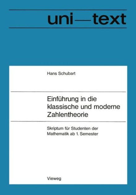 Einführung in die klassische und moderne Zahlentheorie: Skriptum für Studenten der Mathematik ab 1. Semester